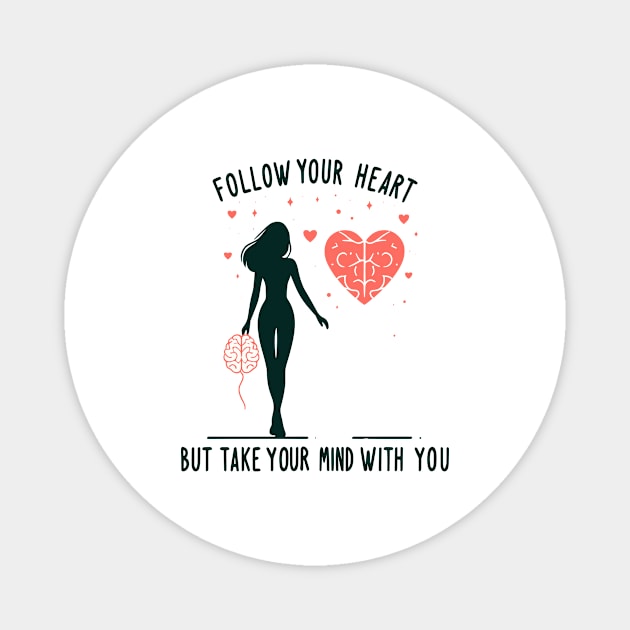 Follow Your Heart But Take Your Mind With You Magnet by T-Shirt Sculptor